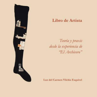 Boek Libros de artista. Teoria y praxis desde la experiencia de El Archivero. Luz Del Carmen Vilchis Esquivel