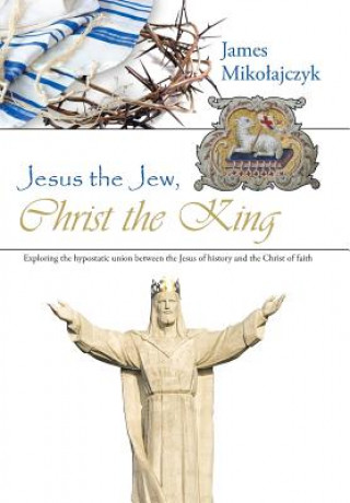 Carte Jesus the Jew, Christ the King James Mikolajczyk