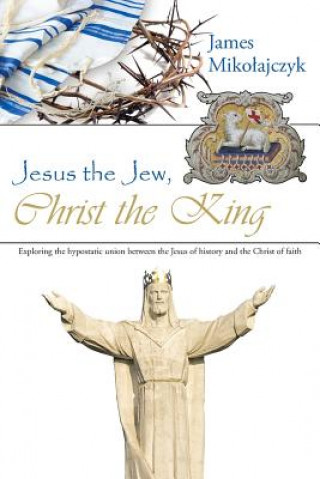 Könyv Jesus the Jew, Christ the King James Mikolajczyk