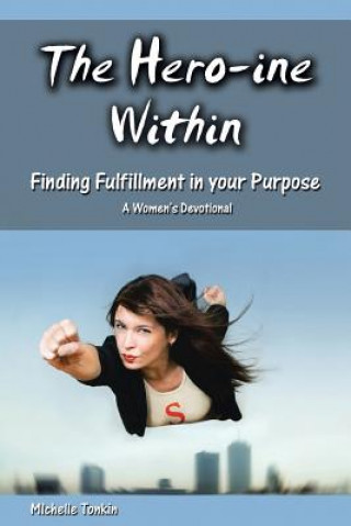 Könyv Hero-ine Within, Finding Fulfillment in your Purpose Michelle Tonkin