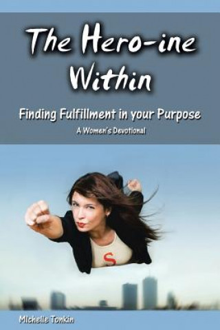 Knjiga Hero-ine Within, Finding Fulfillment in your Purpose Michelle Tonkin