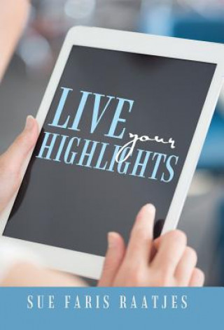 Kniha Live your Highlights Sue Faris Raatjes