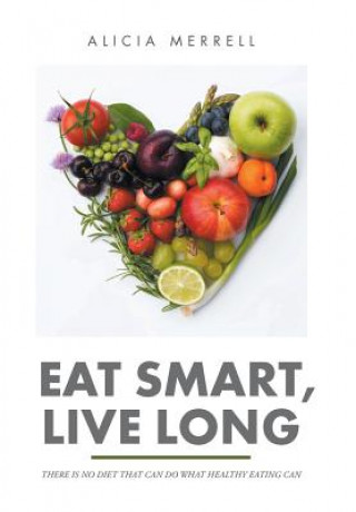 Könyv Eat Smart, Live Long Alicia Merrell
