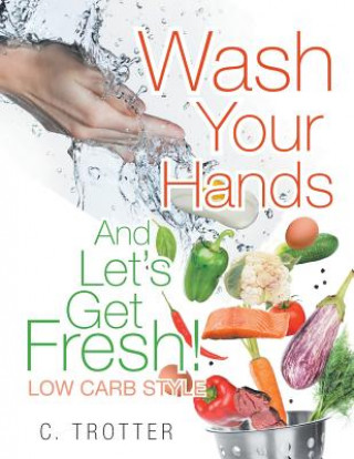 Knjiga Wash Your Hands and Let's Get Fresh! Low Carb Style C. Trotter