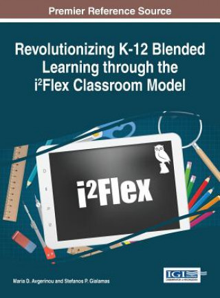 Könyv Revolutionizing K-12 Blended Learning through the i2Flex Classroom Model Maria D. Avgerinou