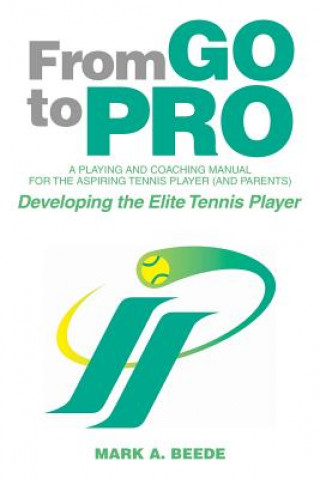 Knjiga From Go to Pro - A Playing and Coaching Manual for the Aspiring Tennis Player (and Parents) Mark A. Beede
