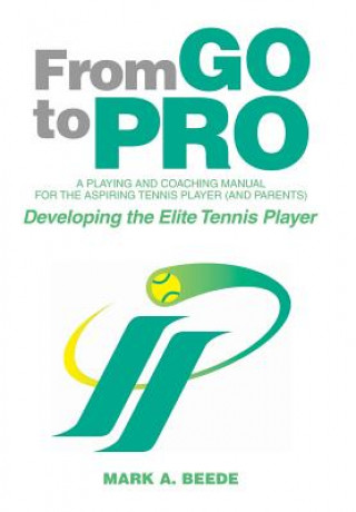 Könyv From Go to Pro - A Playing and Coaching Manual for the Aspiring Tennis Player (and Parents) Mark A. Beede