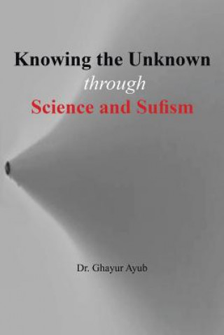 Kniha Knowing the Unknown Dr Ghayur Ayub