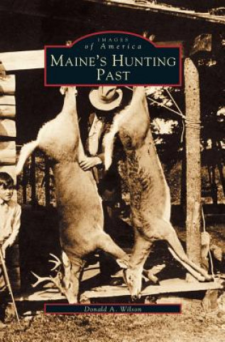 Carte Maine's Hunting Past Donald A. Wilson