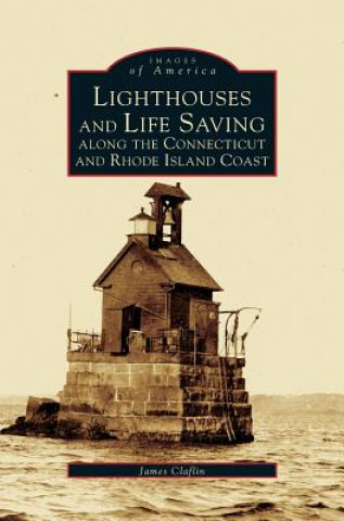 Book Lighthouses and Life Saving Along the Connecticut and Rhode Island Coast James Clafin