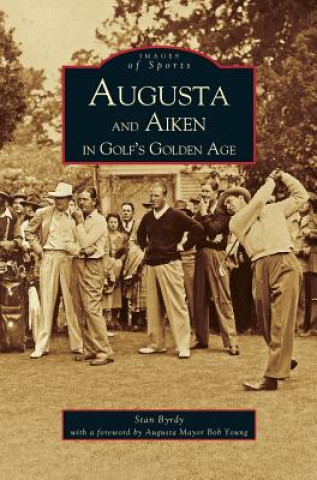 Книга Augusta and Aiken in Golf's Golden Age Stan Byrdy