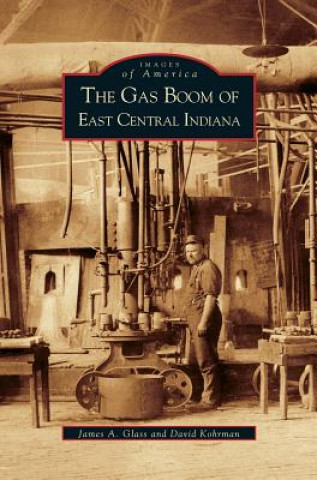 Książka Gas Boom of East Central Indiana James a. Glass