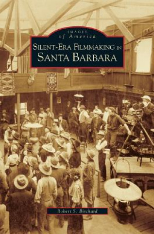 Könyv Silent-Era Filmmaking in Santa Barbara Robert S. Birchard