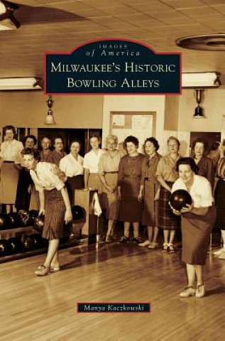 Buch Milwaukee's Historic Bowling Alleys Manya Kaczkowski