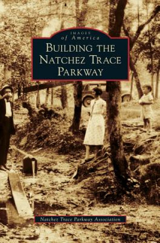 Книга Building the Natchez Trace Parkway Natchez Trace Parkway Association