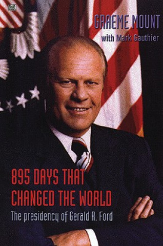 Książka 895 Days That Changed The World - The presidency of Gerald R. Ford Graeme Stewart Mount