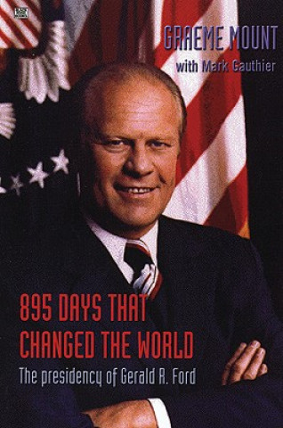 Kniha 895 Days That Changed The World - The presidency of Gerald R. Ford Graeme Stewart Mount