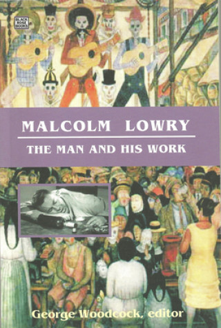 Carte Malcolm Lowry: The Man and His Work George Woodcock