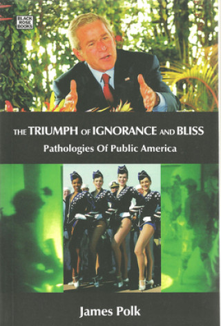 Kniha Triumph Of Ignorance And Bliss - Pathologies of Public America James Polk