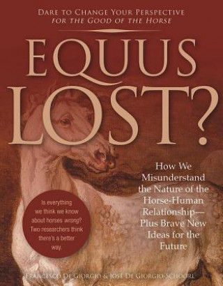 Knjiga Equus Lost?: How We Misunderstand the Nature of the Horse-Human Relationship--Plus Brave New Ideas for the Future Francesco De Giorgio