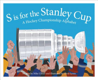 Kniha S Is for the Stanley Cup: A Hockey Championship Alphabet Michael Ulmer