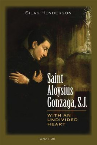 Livre Saint Aloysius Gonzaga, S.J.: With an Undivided Heart Silas Henderson