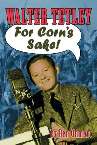 Kniha Walter Tetley - For Corn's Sake Ben Ohmart