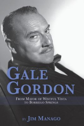 Knjiga Gale Gordon - From Mayor of Wistful Vista to Borrego Springs Jim Manago