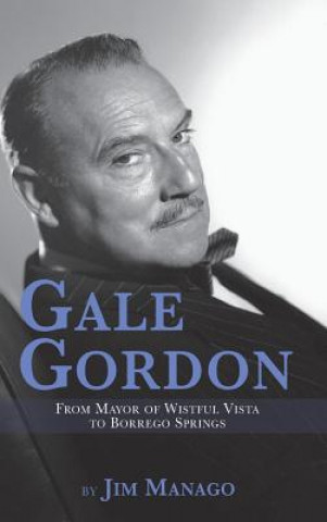 Knjiga Gale Gordon - From Mayor of Wistful Vista to Borrego Springs (Hardback) Jim Manago