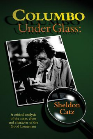Книга Columbo Under Glass - A critical analysis of the cases, clues and character of the Good Lieutenant Sheldon Catz