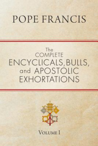 Könyv Complete Encyclicals, Bulls, and Apostolic Exhortations Pope Francis