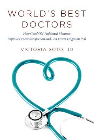 Kniha World's Best Doctors: How Good Old-Fashioned Manners Improve Patient Satisfaction and Can Lower Litigation Risk Jd Victoria Soto