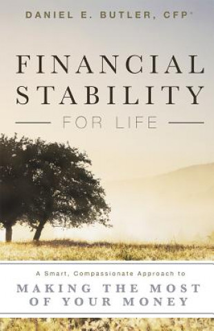Kniha Financial Stability for Life: A Smart, Compassionate Approach to Making the Most of Your Money Daniel E. Butler