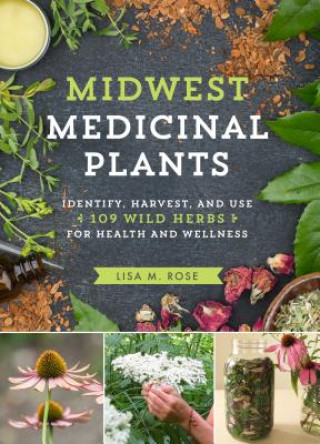 Buch Midwest Medicinal Plants: Identify, Harvest, and Use 109 Wild Herbs for Health and Wellness Lisa M. Rose