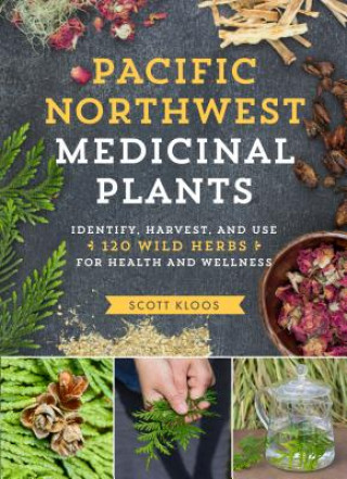 Книга Pacific Northwest Medicinal Plants: Identify, Harvest, and Use 120 Wild Herbs for Health and Wellness Scott Kloos
