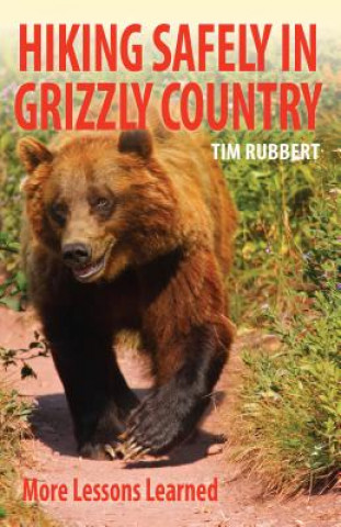Könyv Hiking Safely in Grizzly Country: More Lessons Learned Tim Rubbert