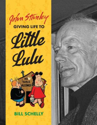 Carte John Stanley: Giving Life To Little Lulu Bill Schelly