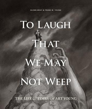 Kniha To Laugh That We May Not Weep: The Life And Art Of Art Young Art Young