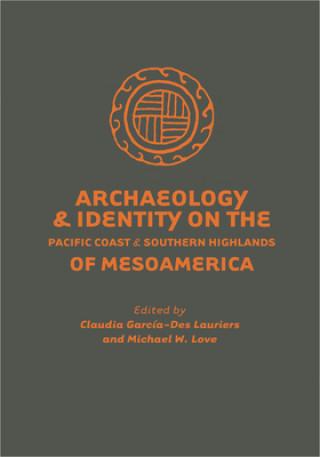 Kniha Archaeology and Identity on the Pacific Coast and Southern Highlands of Mesoamerica Claudia Garcia-Des Lauriers