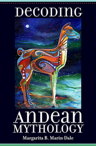 Knjiga Decoding Andean Mythology Margarita B. Marain-Dale
