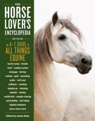 Carte The Horse-Lover's Encyclopedia, 2nd Edition: A Z Guide to Barrel Racing, Breeds, Cinch, Cowboy Curtain, Dressage, Driving, Foaling, Gaits, Grooming, L Jessie Haas