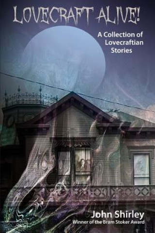 Carte Lovecraft Alive! (A Collection of Lovecraftian Stories) John Shirley