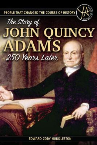 Könyv People That Changed the Course of History: The Story of John Quincy Adams 250 Years After His Birth Atlantic Publishing Group Inc