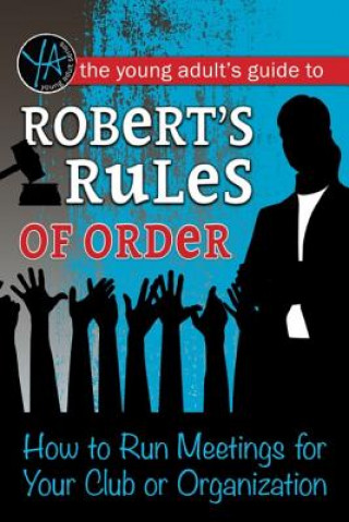 Könyv The Young Adult's Guide to Robert's Rules of Order: How to Run Meetings for Your Club or Organization Atlantic Publishing Group