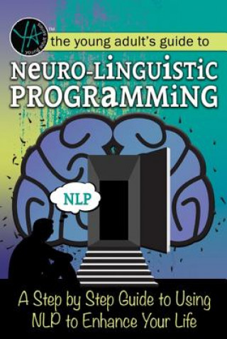 Kniha The Young Adult's Guide to Neuro-Linguistic Programming: A Step by Step Guide to Using Nlp to Enhance Your Life Atlantic Publishing Group