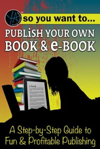 Kniha So You Want to Publish Your Own Book & E-Book: A Step-By-Step Guide to Fun & Profitable Publishing Atlantic Publishing Group