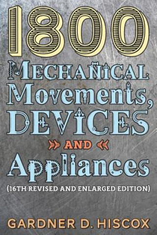 Könyv 1800 Mechanical Movements, Devices and Appliances (16th enlarged edition) Gardner D. Hiscox