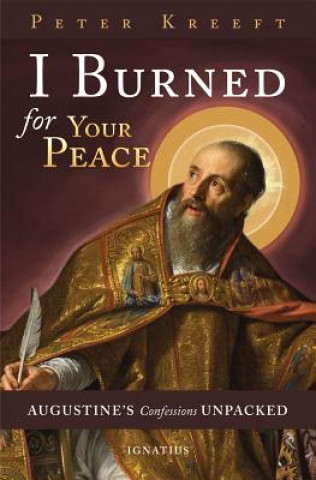 Buch I Burned for Your Peace: Augustine's Confessions Unpacked Peter Kreeft