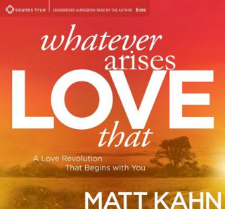 Аудио Whatever Arises, Love That Matt Kahn