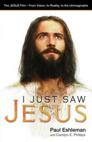 Kniha I Just Saw Jesus: The Jesus Film - From Vision, to Reality, to the Unimaginable Paul Eshleman
